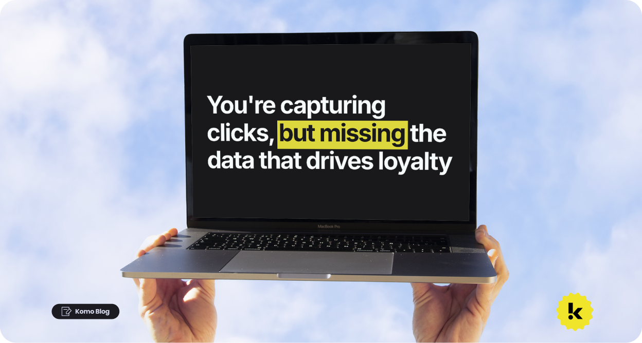 img_Blogpost_Komo-Youre capturing clicks, but missing the data that drives loyalty