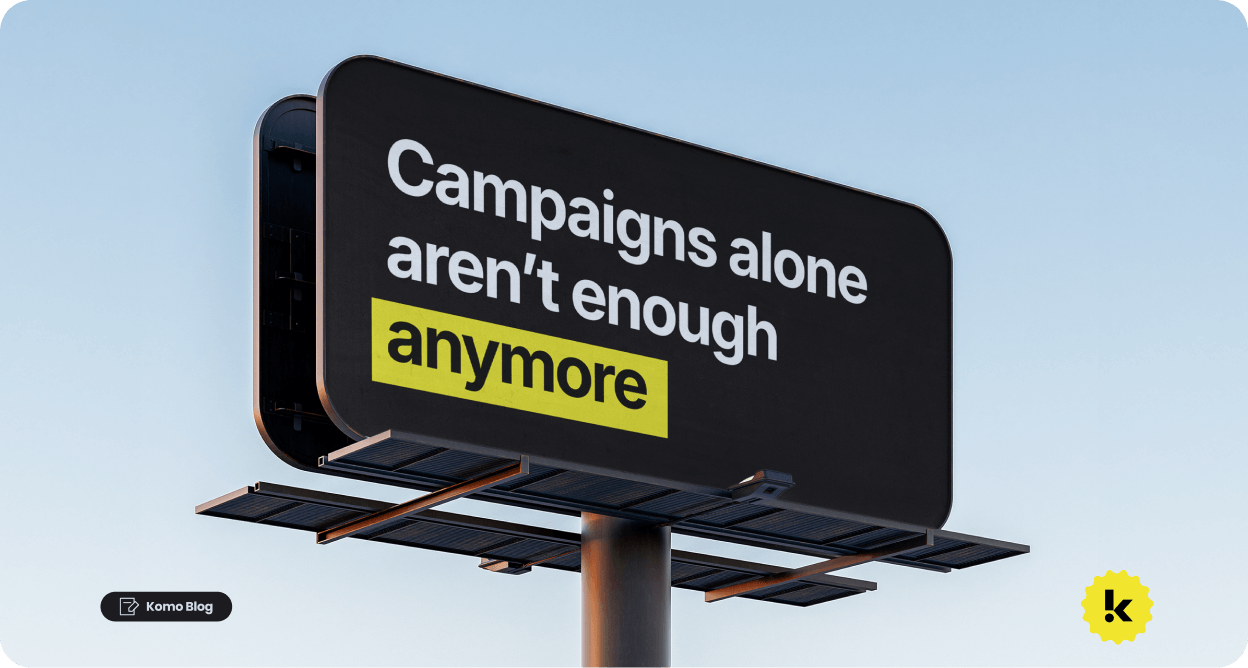 Campaigns alone aren't enough anymore