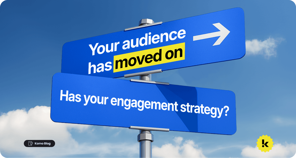 Your audience has moved on. Has your engagement strategy?